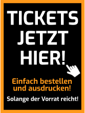 Einfach bestellen und ausdrucken! Solange der Vorrat reicht! TICKETS JETZT HIER!