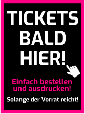 Einfach bestellen und ausdrucken! Solange der Vorrat reicht! TICKETS BALD HIER!