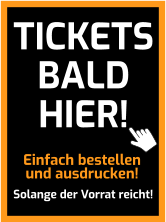 Einfach bestellen und ausdrucken! Solange der Vorrat reicht! TICKETS BALD HIER!