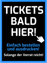 Einfach bestellen und ausdrucken! Solange der Vorrat reicht! TICKETS BALD HIER!