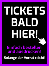 Einfach bestellen und ausdrucken! Solange der Vorrat reicht! TICKETS BALD HIER!
