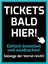 Einfach bestellen und ausdrucken! Solange der Vorrat reicht! TICKETS BALD HIER!