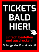 Einfach bestellen und ausdrucken! Solange der Vorrat reicht! TICKETS BALD HIER!