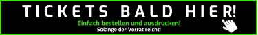 Einfach bestellen und ausdrucken! Solange der Vorrat reicht! T I C K E T S   B A L D   H I E R!