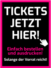 Einfach bestellen und ausdrucken! Solange der Vorrat reicht! TICKETS JETZT HIER!