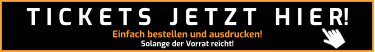 Einfach bestellen und ausdrucken! Solange der Vorrat reicht! T I C K E T S   J E T Z T   H I E R!