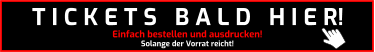 Einfach bestellen und ausdrucken! Solange der Vorrat reicht! T I C K E T S   B A L D   H I E R!