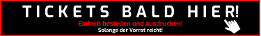 Einfach bestellen und ausdrucken! Solange der Vorrat reicht! T I C K E T S   B A L D   H I E R!