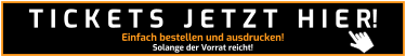 Einfach bestellen und ausdrucken! Solange der Vorrat reicht! T I C K E T S   J E T Z T   H I E R!