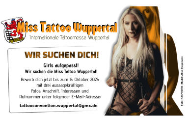WIR SUCHEN DICH! Girls aufgepasst! Wir suchen die Miss Tattoo Wuppertal! tattooconvention.wuppertal@gmx.de  Bewirb dich jetzt bis zum 15. Oktober 2026 mit drei aussagekräftigen Fotos, Anschrift, Interessen und Rufnummer unter folgender E-Mail-Adresse: Miss Tattoo Wuppertal Internationale Tattoomesse Wuppertal Foto: KAI.PHOTO | Model: Alica Stegemann